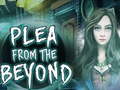 Juego  Plea From The Beyond